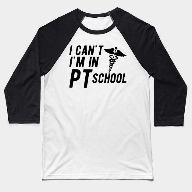 Physical Therapy Student - I can't I am in PI School Baseball T-Shirt by KC Happy Shop